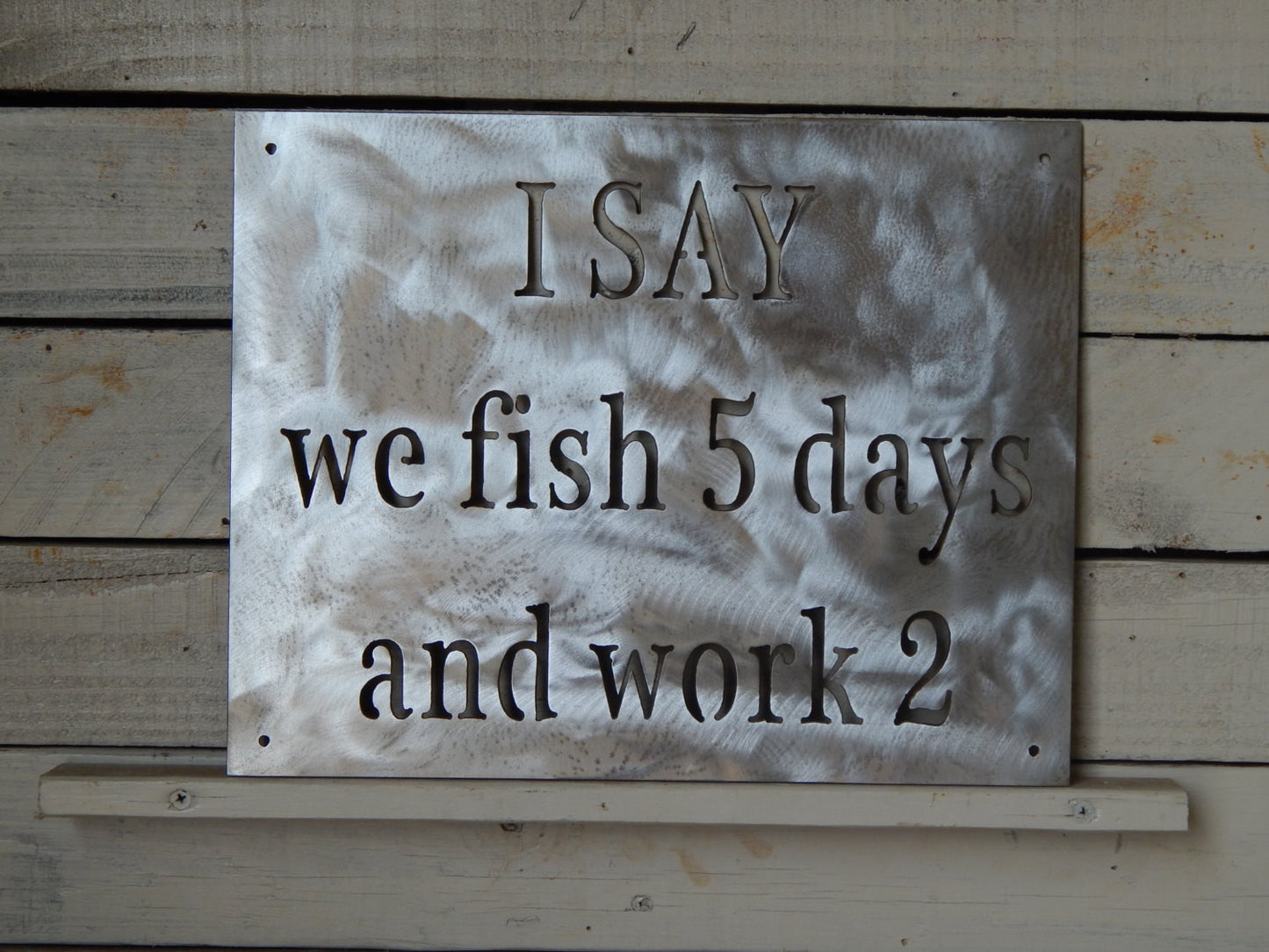 I SAY we fish 5 days and work 2